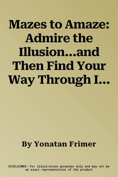 Mazes to Amaze: Admire the Illusion...and Then Find Your Way Through It