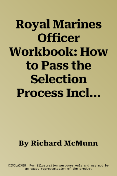 Royal Marines Officer Workbook: How to Pass the Selection Process Including Aib, Poc, Interview Questions, Planning Exercises and Scoring Criteria