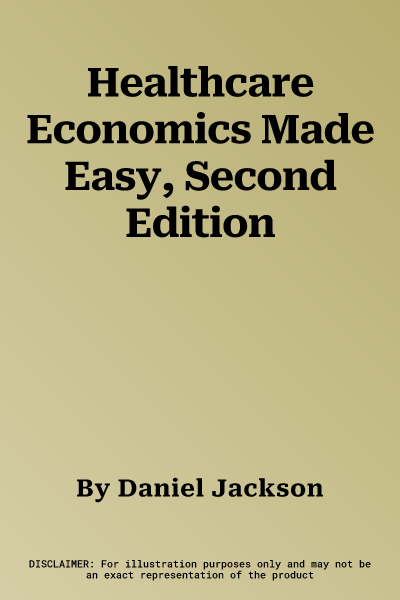 Healthcare Economics Made Easy, Second Edition