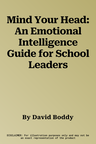 Mind Your Head: An Emotional Intelligence Guide for School Leaders