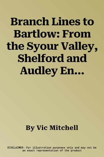 Branch Lines to Bartlow: From the Syour Valley, Shelford and Audley End