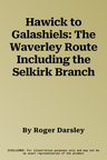 Hawick to Galashiels: The Waverley Route Including the Selkirk Branch