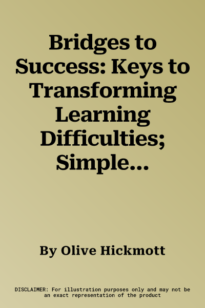 Bridges to Success: Keys to Transforming Learning Difficulties; Simple Skills for Families and Teachers to Bring Success to Those with Dys