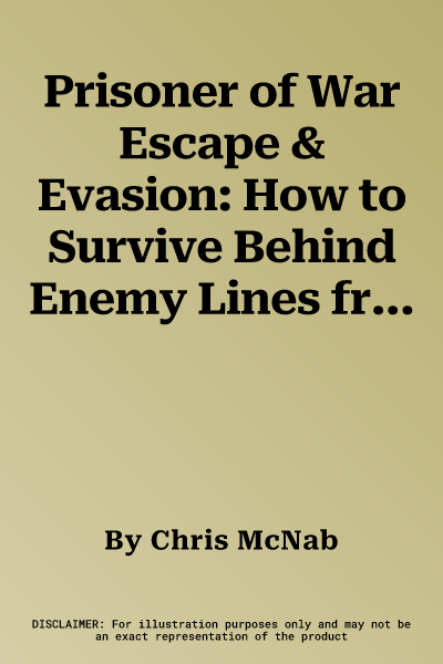 Prisoner of War Escape & Evasion: How to Survive Behind Enemy Lines from the World's Elite Military Units