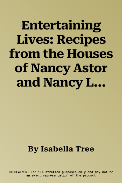 Entertaining Lives: Recipes from the Houses of Nancy Astor and Nancy Lancaster