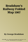 Bradshaw's Railway Folded Map 1907