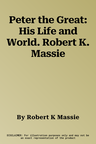 Peter the Great: His Life and World. Robert K. Massie