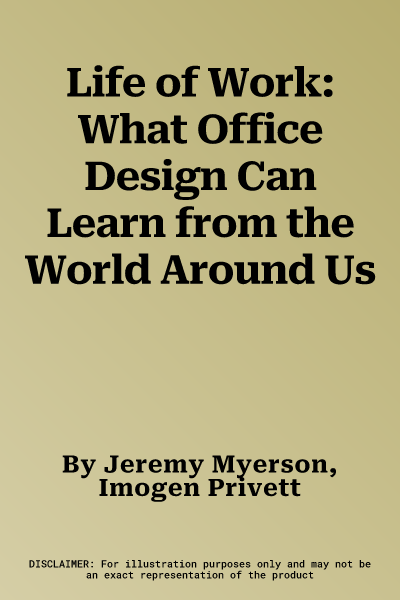 Life of Work: What Office Design Can Learn from the World Around Us