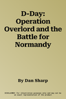 D-Day: Operation Overlord and the Battle for Normandy