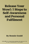 Release Your Wow!: 7 Steps to Self-Awareness and Personal Fulfilment