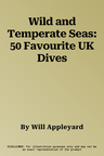 Wild and Temperate Seas: 50 Favourite UK Dives