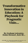 Transformative Innovation in Education: A Playbook for Pragmatic Visionaries (Second Edition) (Updated)