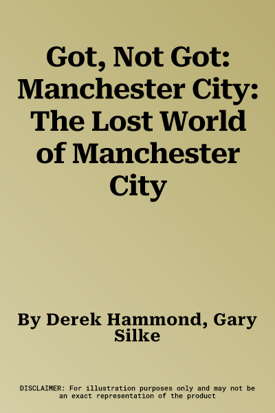 Got, Not Got: Manchester City: The Lost World of Manchester City