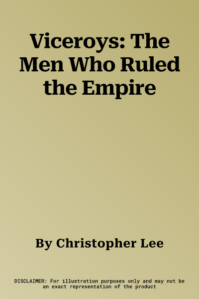 Viceroys: The Men Who Ruled the Empire