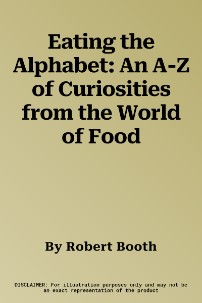 Eating the Alphabet: An A-Z of Curiosities from the World of Food