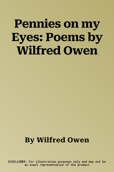 Pennies on my Eyes: Poems by Wilfred Owen