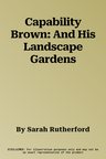 Capability Brown: And His Landscape Gardens