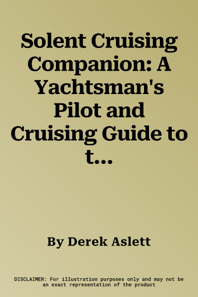 Solent Cruising Companion: A Yachtsman's Pilot and Cruising Guide to the Ports and Harbours from Keyhaven to Chichester