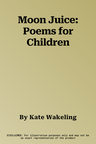 Moon Juice: Poems for Children