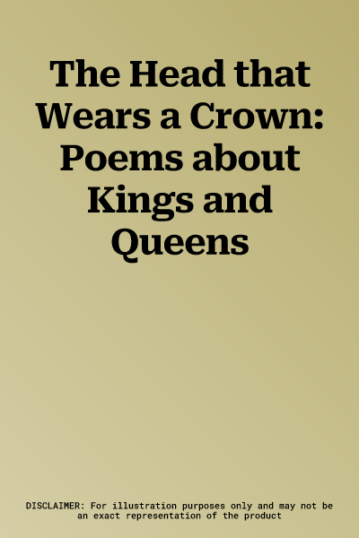 The Head that Wears a Crown: Poems about Kings and Queens