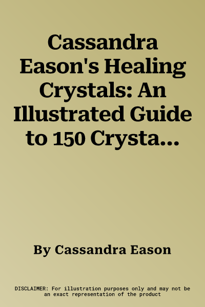 Cassandra Eason's Healing Crystals: An Illustrated Guide to 150 Crystals and Gemstones