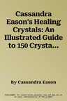 Cassandra Eason's Healing Crystals: An Illustrated Guide to 150 Crystals and Gemstones