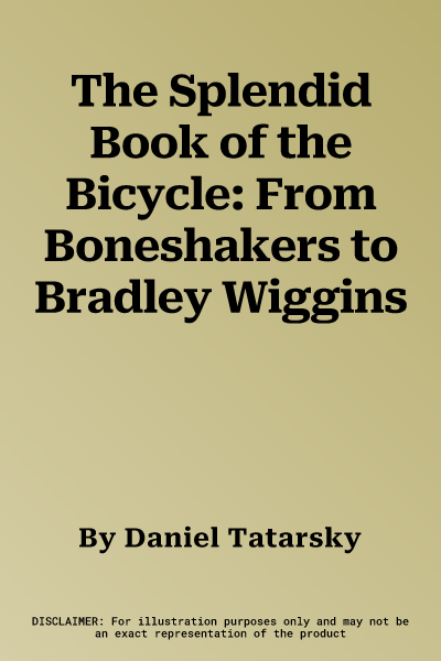 The Splendid Book of the Bicycle: From Boneshakers to Bradley Wiggins