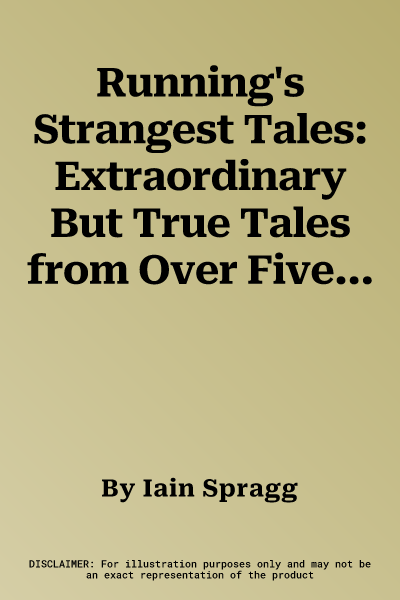 Running's Strangest Tales: Extraordinary But True Tales from Over Five Centuries of Running