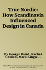 True Nordic: How Scandinavia Influenced Design in Canada