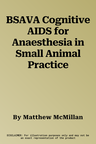 BSAVA Cognitive AIDS for Anaesthesia in Small Animal Practice