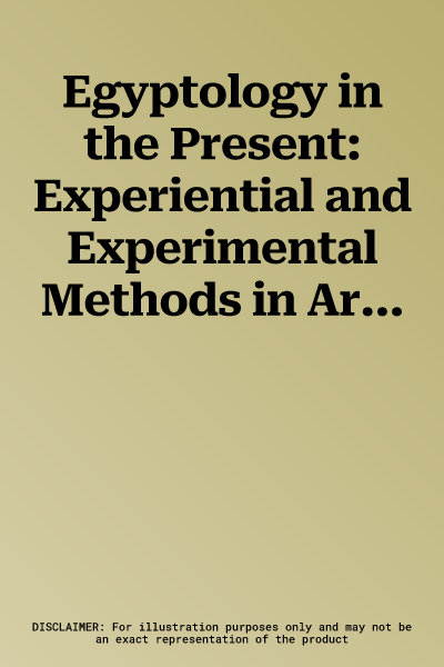 Egyptology in the Present: Experiential and Experimental Methods in Archaeology