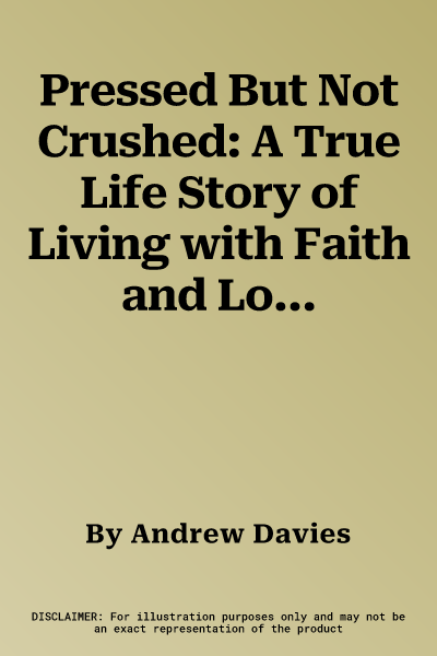 Pressed But Not Crushed: A True Life Story of Living with Faith and Locked-In Syndrome