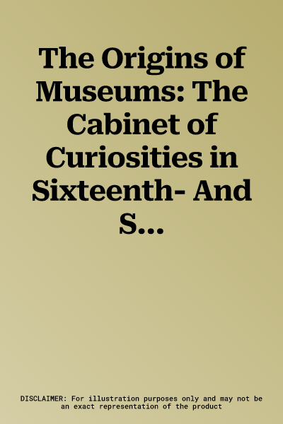 The Origins of Museums: The Cabinet of Curiosities in Sixteenth- And Seventeenth-Century Europe