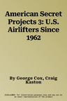 American Secret Projects 3: U.S. Airlifters Since 1962