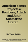 American Secret Projects 4: Bombers, Attack and Anti-Submarine Aircraft 1945-1974