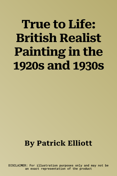 True to Life: British Realist Painting in the 1920s and 1930s