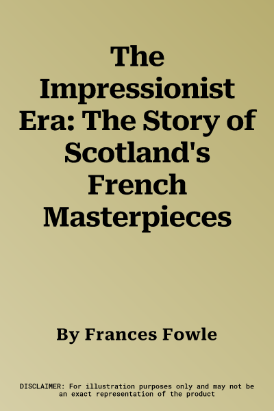 The Impressionist Era: The Story of Scotland's French Masterpieces