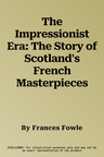 The Impressionist Era: The Story of Scotland's French Masterpieces