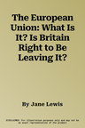 The European Union: What Is It? Is Britain Right to Be Leaving It?