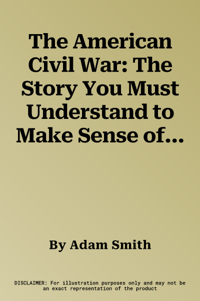 The American Civil War: The Story You Must Understand to Make Sense of Modern America