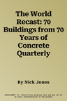 The World Recast: 70 Buildings from 70 Years of Concrete Quarterly