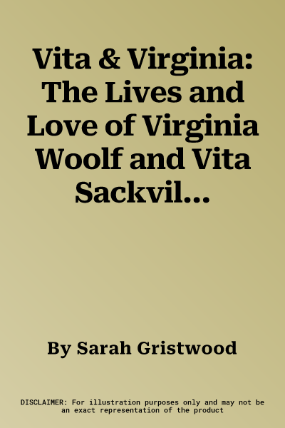 Vita & Virginia: The Lives and Love of Virginia Woolf and Vita Sackville-West