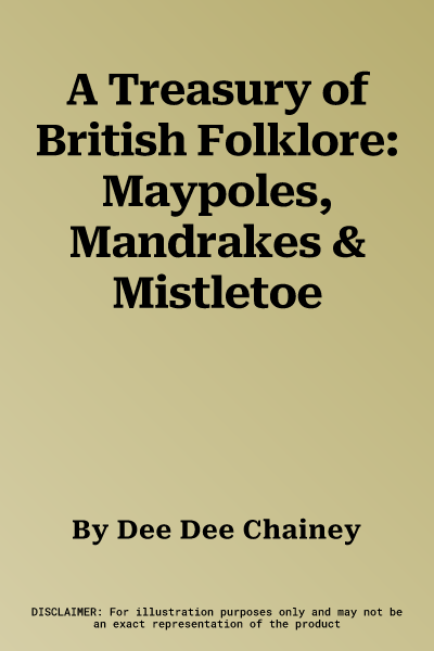 A Treasury of British Folklore: Maypoles, Mandrakes & Mistletoe