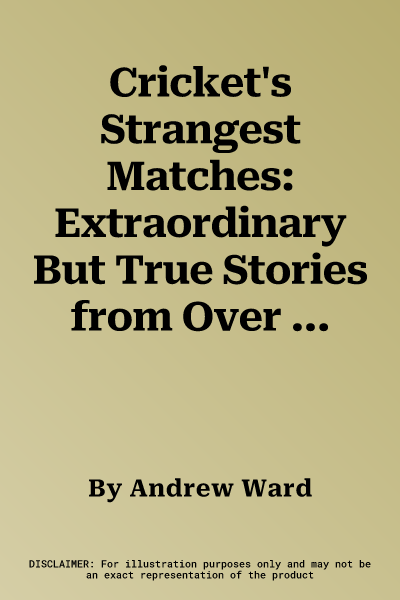 Cricket's Strangest Matches: Extraordinary But True Stories from Over a Century of Cricket