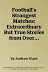 Football's Strangest Matches: Extraordinary But True Stories from Over a Century of Football