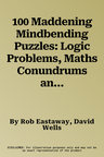 100 Maddening Mindbending Puzzles: Logic Problems, Maths Conundrums and Word Games