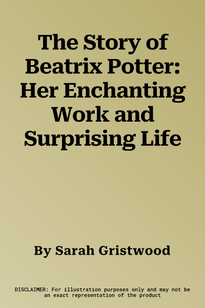 The Story of Beatrix Potter: Her Enchanting Work and Surprising Life