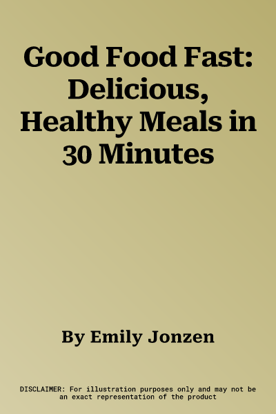 Good Food Fast: Delicious, Healthy Meals in 30 Minutes