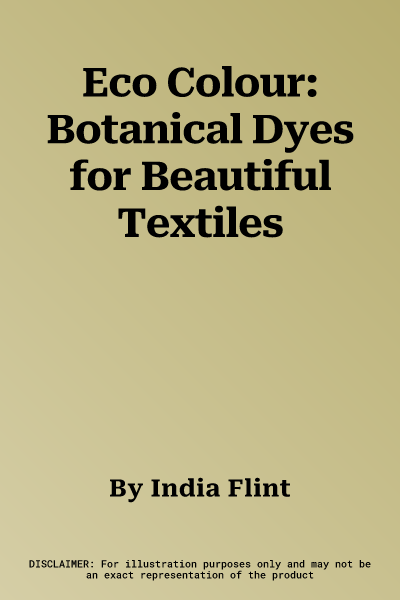 Eco Colour: Botanical Dyes for Beautiful Textiles