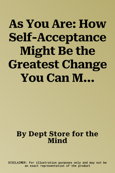 As You Are: How Self-Acceptance Might Be the Greatest Change You Can Make